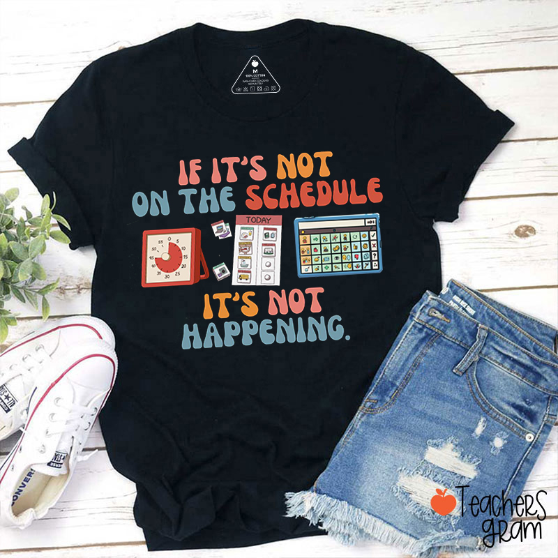 If It's Not On The Schedule Teacher T-Shirt