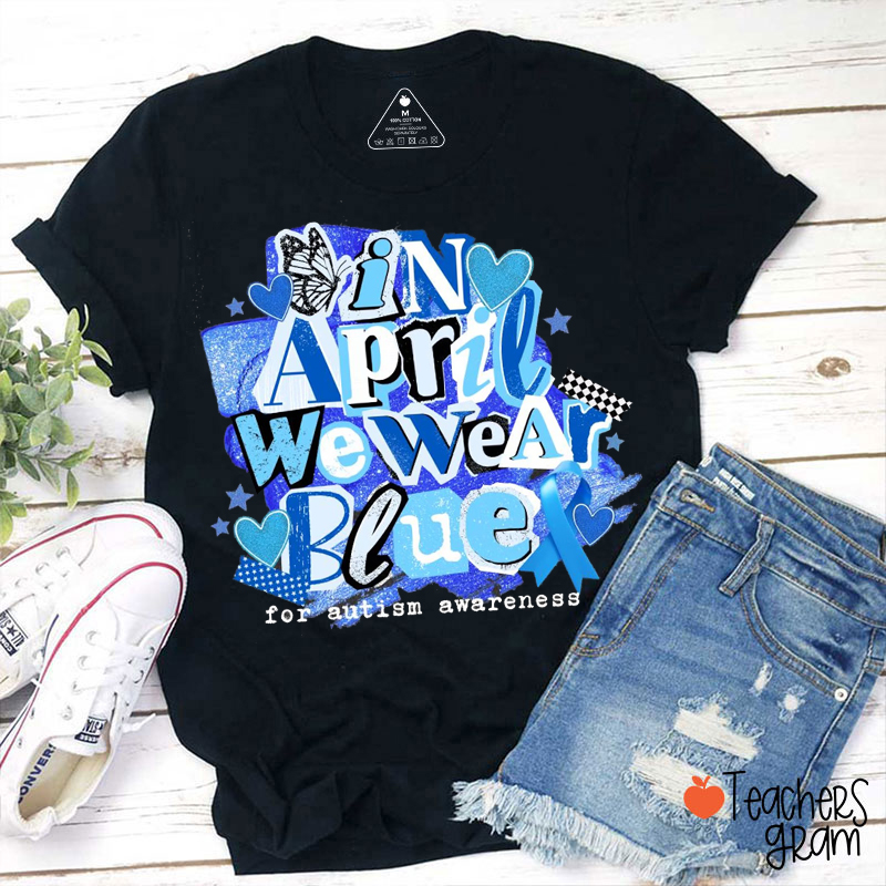 In April We Wear Blue For Autism Awareness Teacher T-Shirt