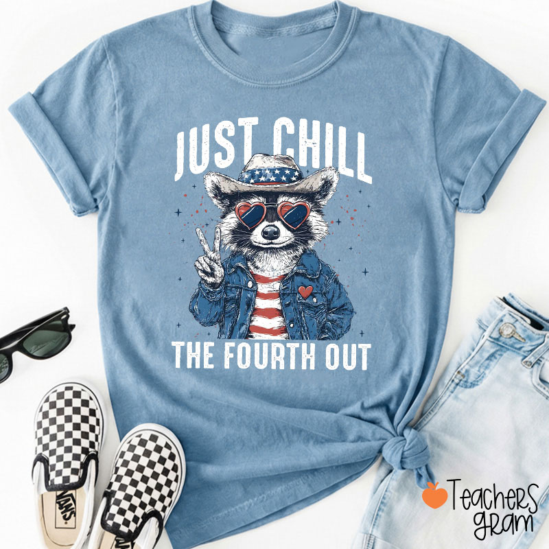 Just Chill The Fourth Out Teacher T-Shirt