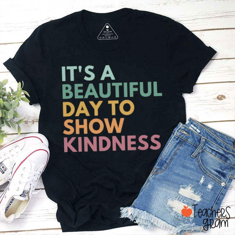 It's A Beautiful Day To Show Kindness Teacher T-Shirt