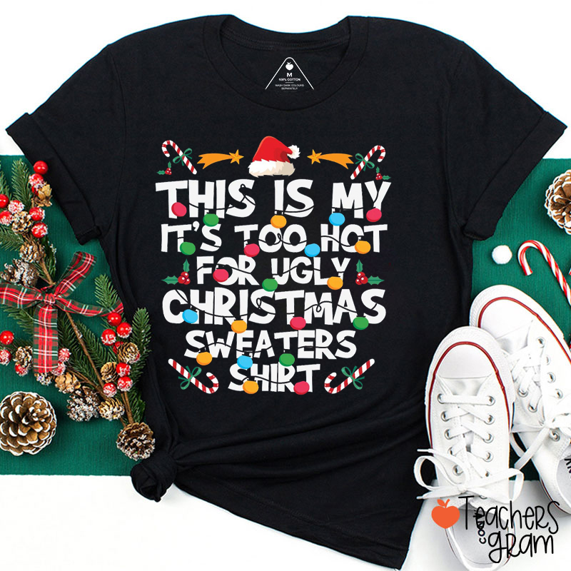 This Is My It's Too Hot For Ugly Christmas Sweaters Teacher T-Shirt