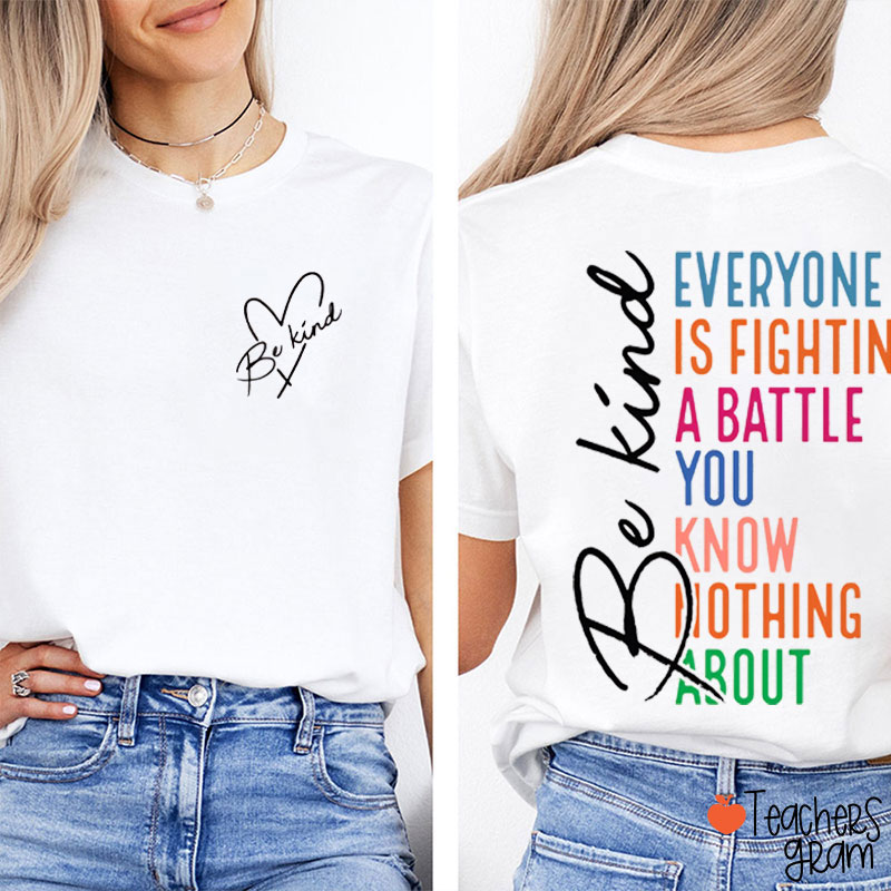 Everyone Is Fighting A Battle You Know Nothing About Teacher Two Sided T-Shirt