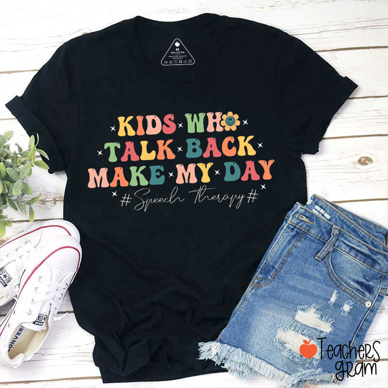 Kids Who Talk Back Make My Day Speech Therapy Teacher T-Shirt