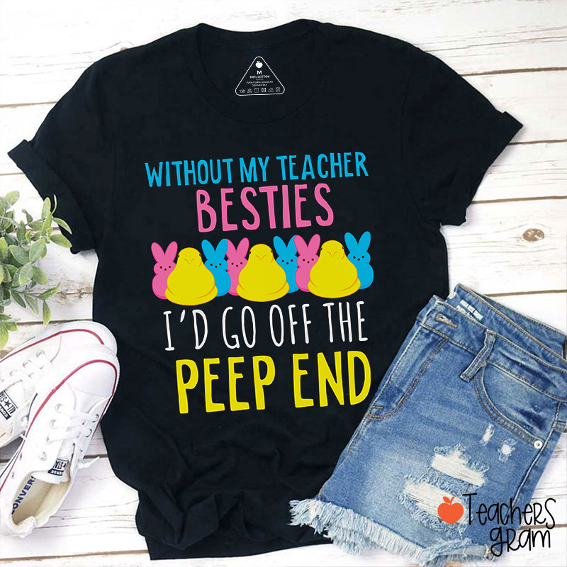 Without My Teacher Besties I'd Go Off The Peep End Teacher T-Shirt