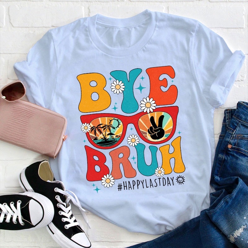 Summerbreak Bye Bruh Happy Last Day Teacher T-Shirt