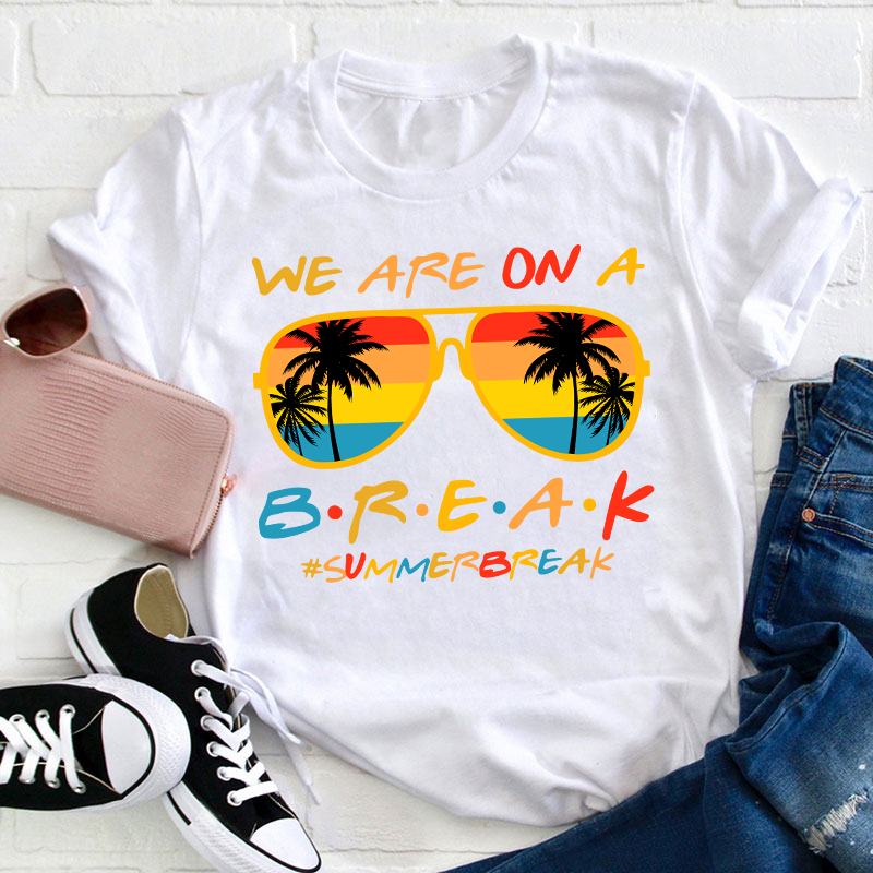 We Are On A Break Summer Break Teacher T-Shirt