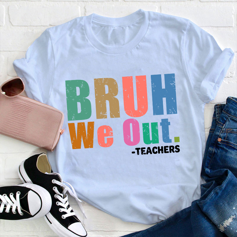 Teachers Bruh We Out Teacher T-Shirt