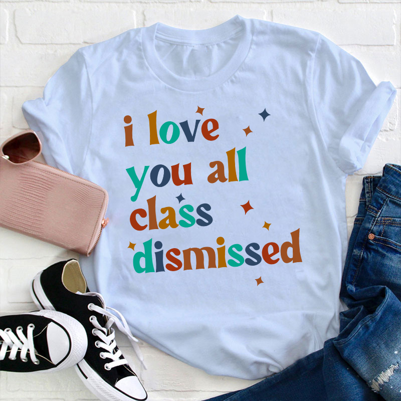 Retro Color I Love You All Class Dismissed Teacher T-Shirt