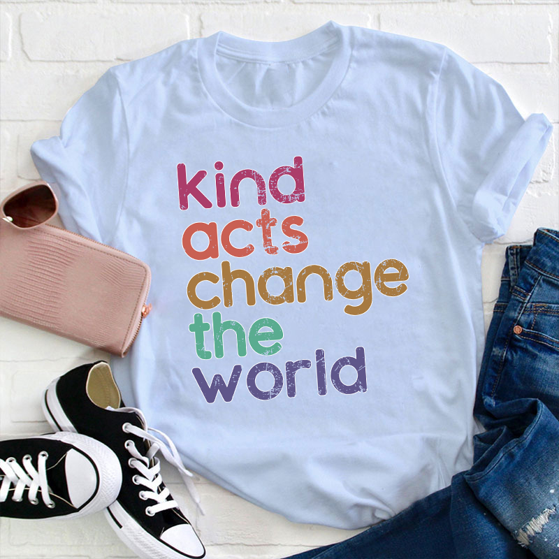 Kind Acts Change The World Teacher T-Shirt