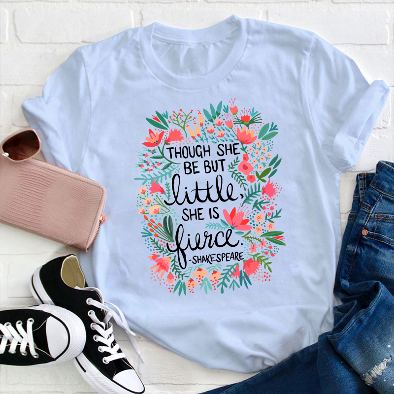 Though She Be But Little She Is Fierce Teacher T-Shirt