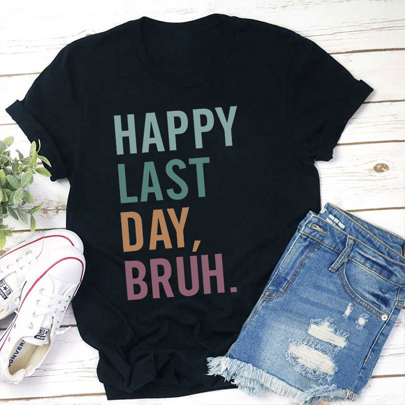 Happy Last Day Bruh Summer Break Teacher T-Shirt
