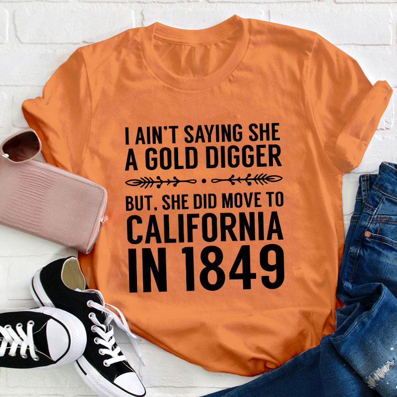 History Gold Digger She Moved To California In 1849 History Teacher T-Shirt