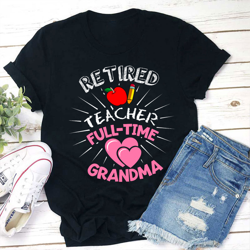 Retired Teacher Full Time Grandma Teacher T-Shirt