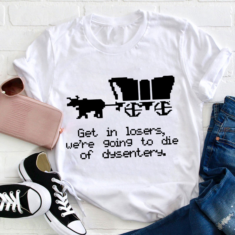 Get In Loser Teacher T-Shirt