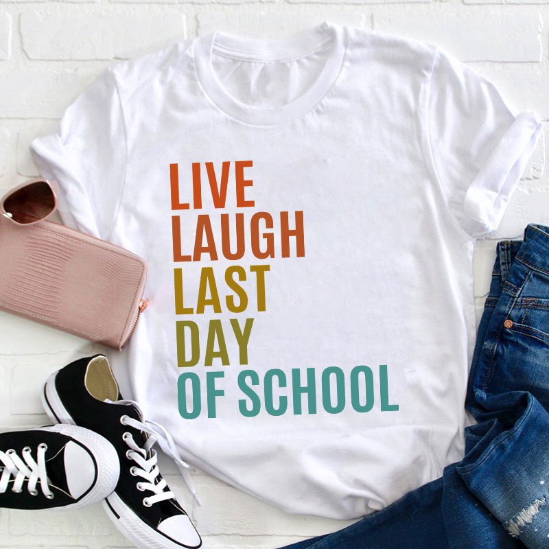 Live Laugh Last Day Of School Teacher T-Shirt