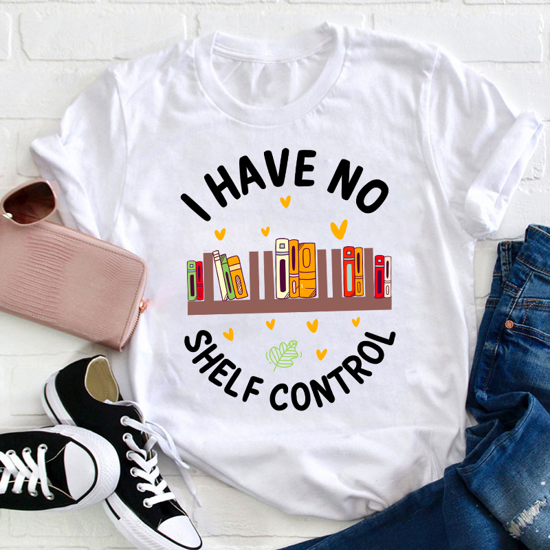I Have No Shelf Control Teacher T-Shirt
