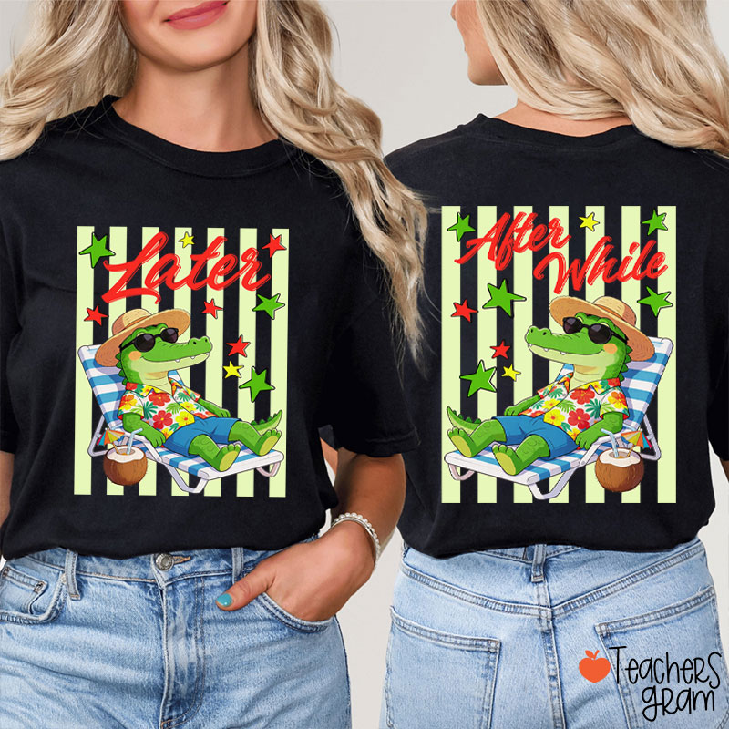 Later Gator After While Teacher Two Sided T-Shirt