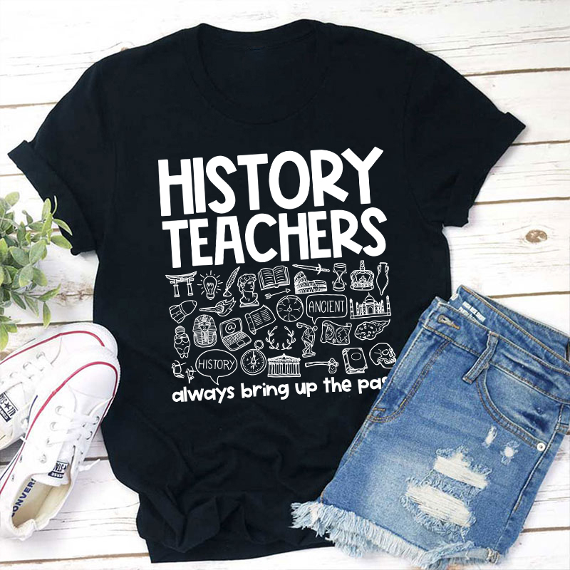History Teachers Always Bring Up The Past Teacher T-Shirt Sale-Teachersgram