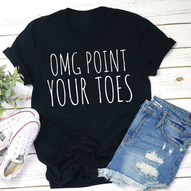Omg Point Your Toes Teacher T-Shirt