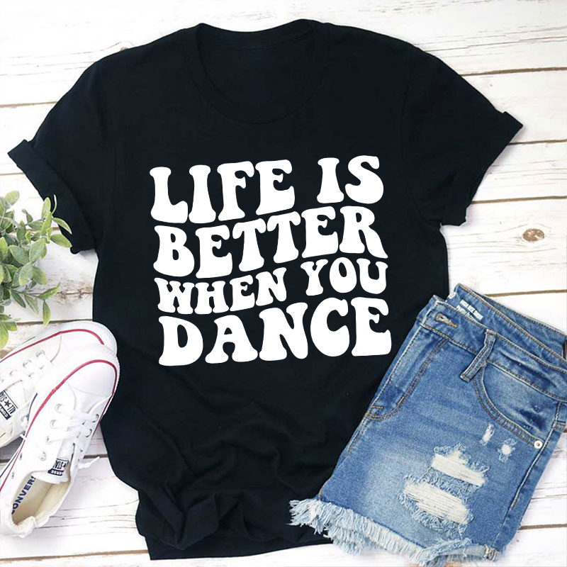 Life Is Better When You Dance Teacher T-Shirt