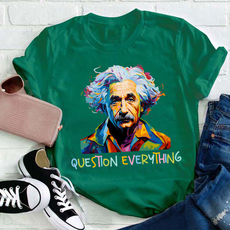 Einstein Question Everything Teacher T-Shirt