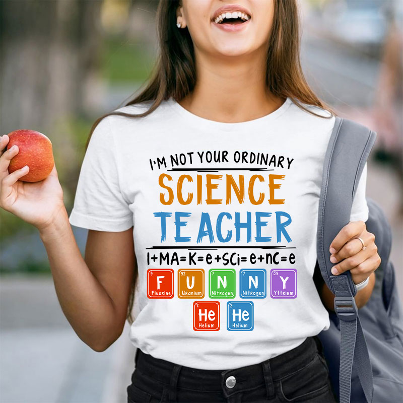 I’m Not Your Ordinary Science Teacher I Make Science Funny Teacher T-Shirt