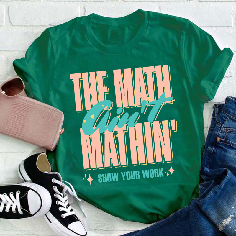 The Math Ain't Mathin Gift For Math Teacher T-Shirt