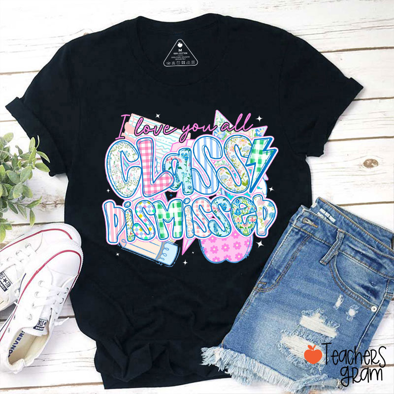 I Love You All Class Dismissed Teacher T-Shirt