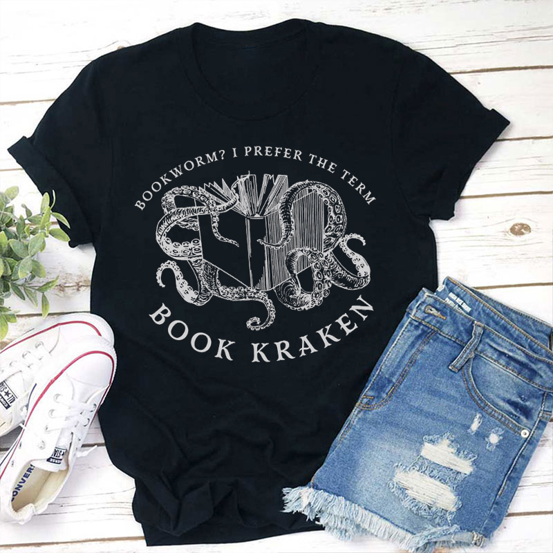 Bookworm I Prefer The Term Book Kraken Teacher T-Shirt