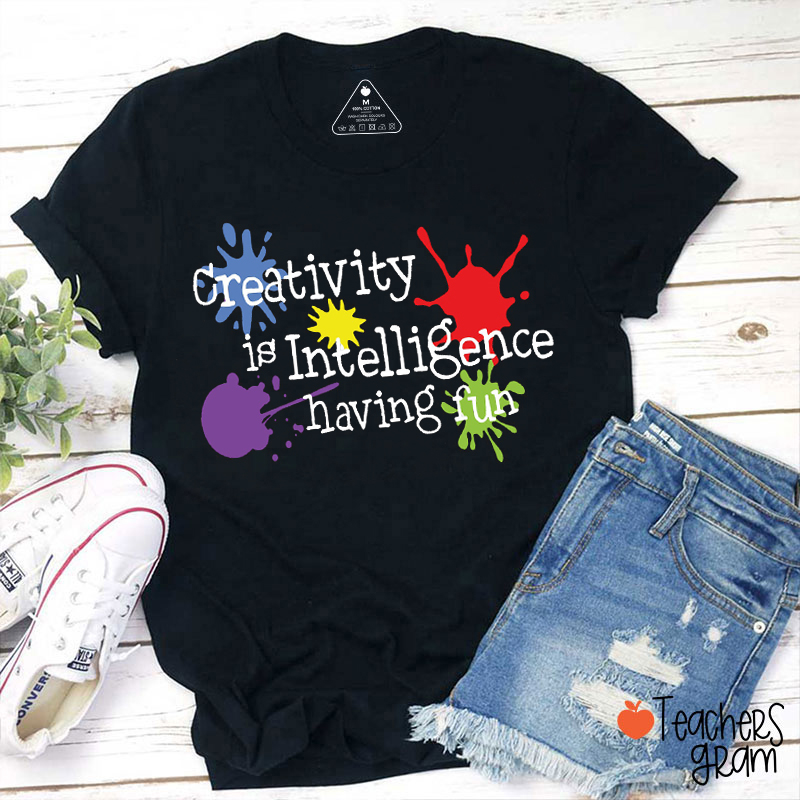 Creativity Is Intelligence Having Fun Art Teacher T-Shirt