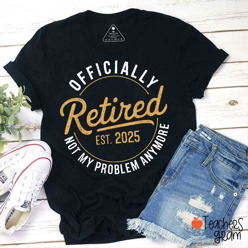 Personalized Year Officially Retired Not My Problem Anymore Teacher