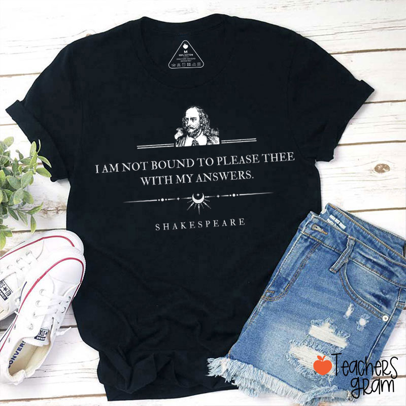 I Am Not Bound To Please Thee With My Answers Teacher T-Shirt