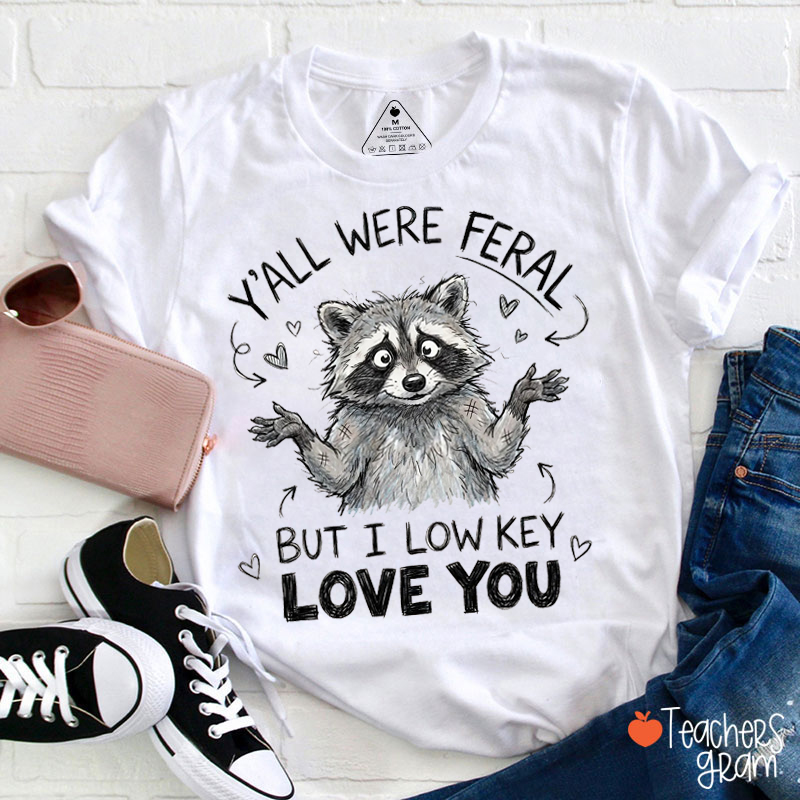 Y'all Were Feral But I Low Key Love You Raccoon Teacher T-Shirt