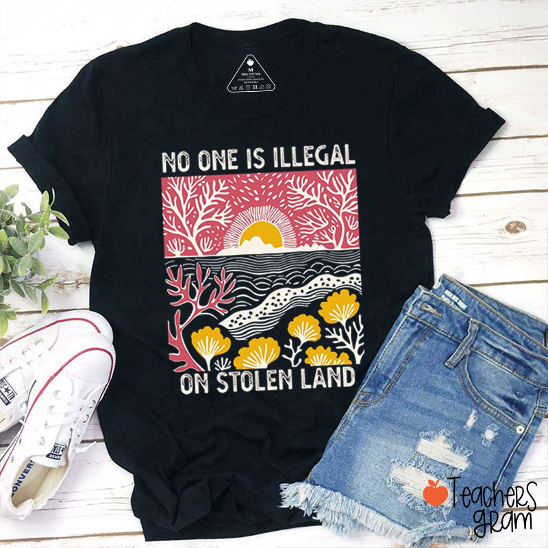 No One Is Illegal On Stolen Land Equality Teacher T-Shirt