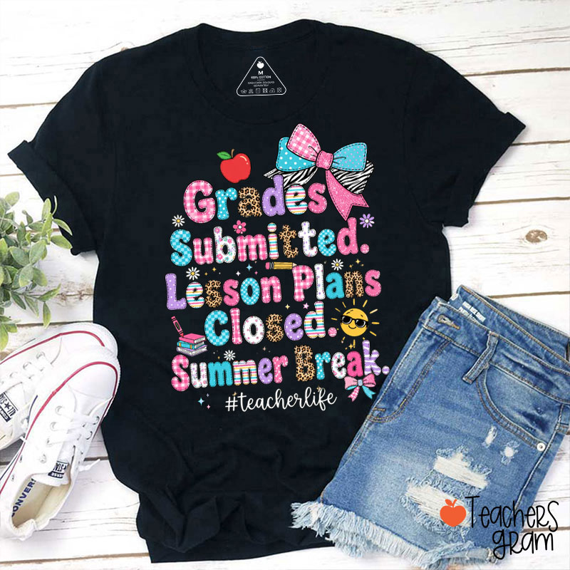 Grades Submitted Lesson Plans Closed Summer Break Teacher T-Shirt