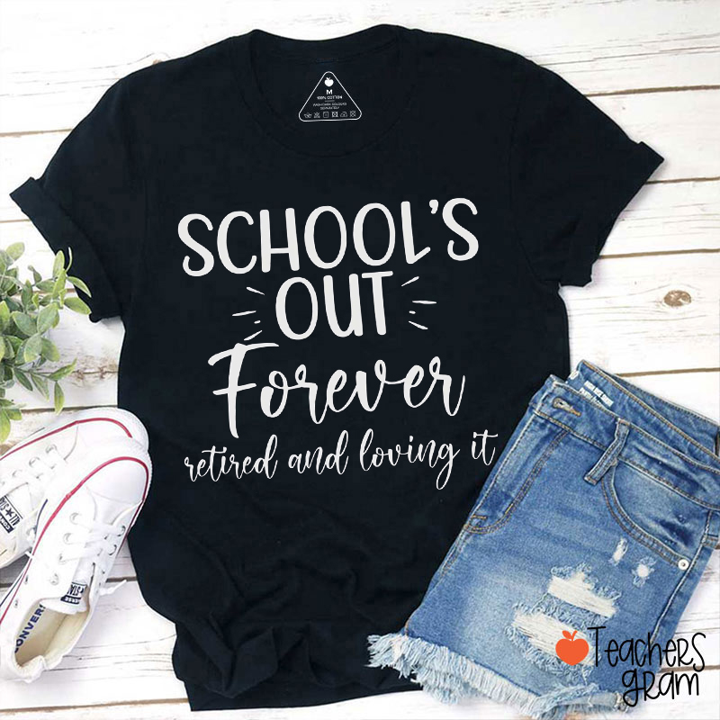 School's Out Forever Retired And Loving It Teacher T-Shirt
