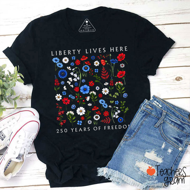 Liberty Lives Here 250 Years Of Freedom Teacher T-Shirt
