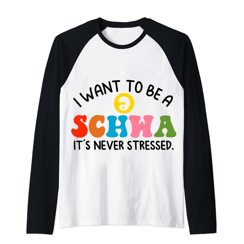 I Want To Be A Schwa It's Never Stressed Teacher Raglan Long Sleeve T-