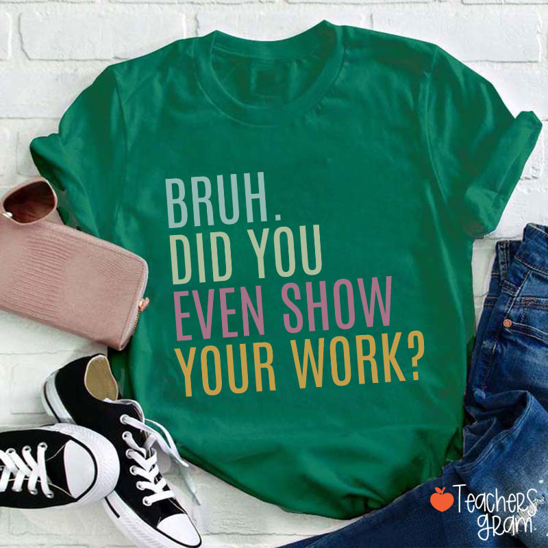 Bruh Did You Even Show Your Work Math Teacher T-Shirt