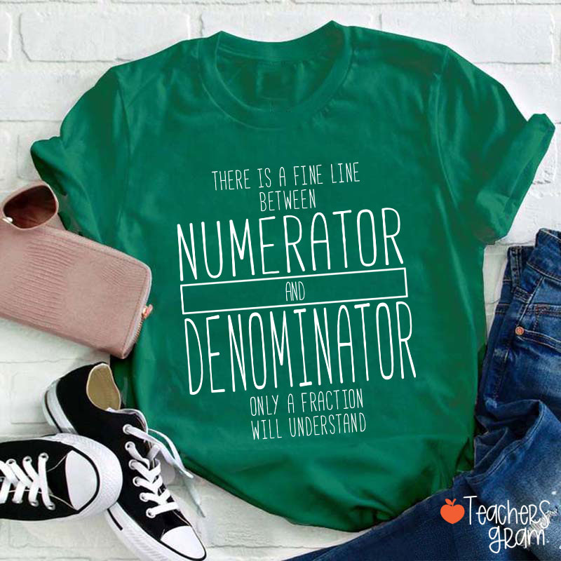 There Is A Fine Line Between Numerator And Denominator Teacher Math Teacher T-Shirt