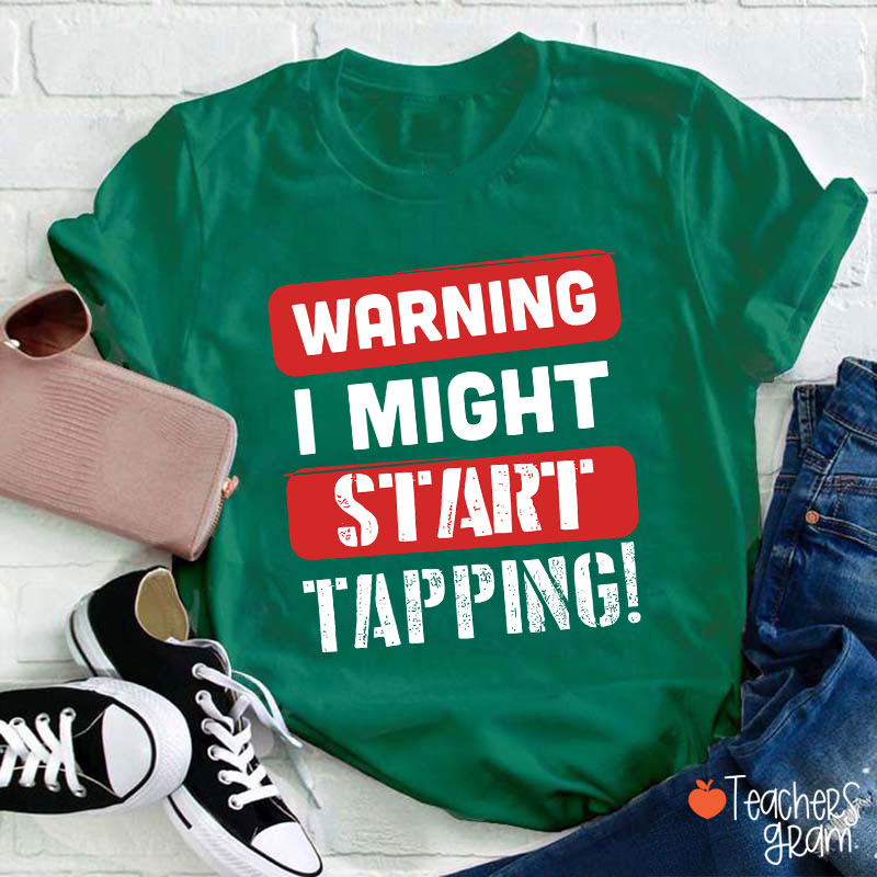 Warning I Might Start Tapping Teacher T-Shirt