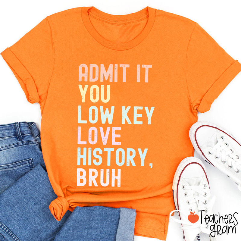 You Low Key Love History Bruh Teacher T-Shirt