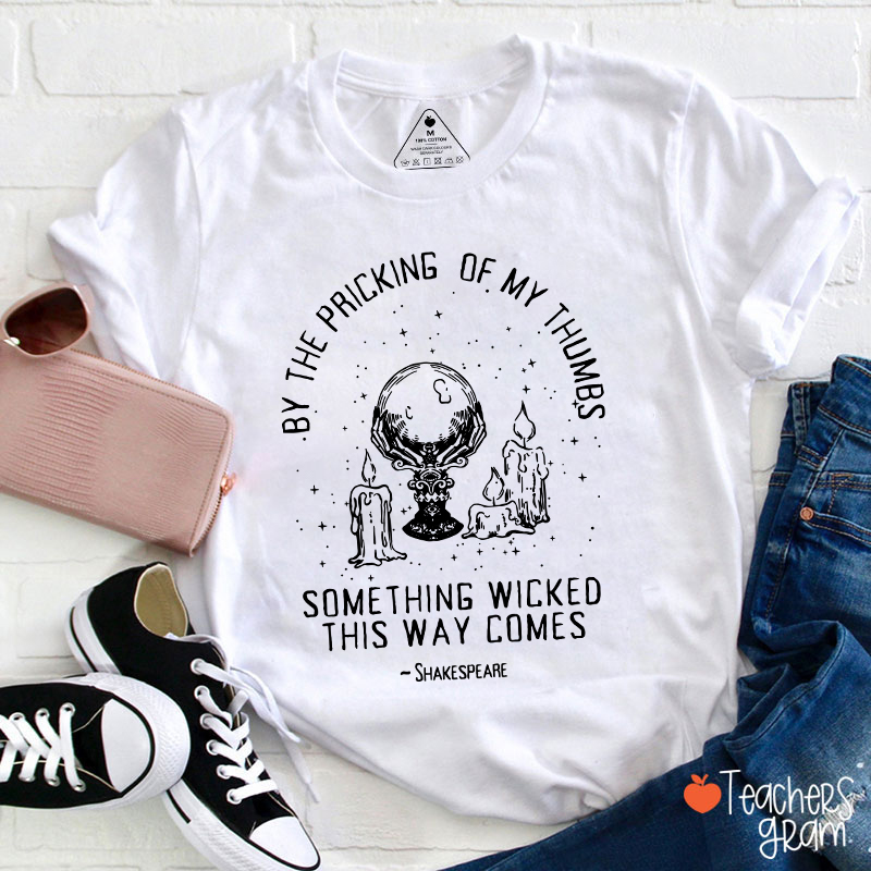By The Pricking Of My Thumbs Something Wicked This Way Comes Teacher T-Shirt