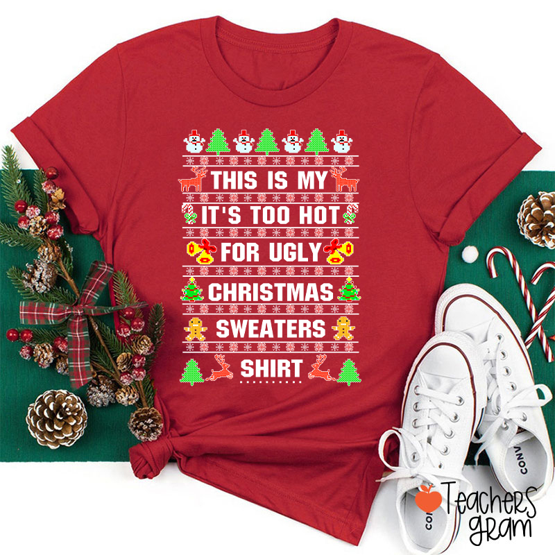 This Is My It's Too Hot For Ugly Christmas Sweaters Shirt Teacher T-Shirt
