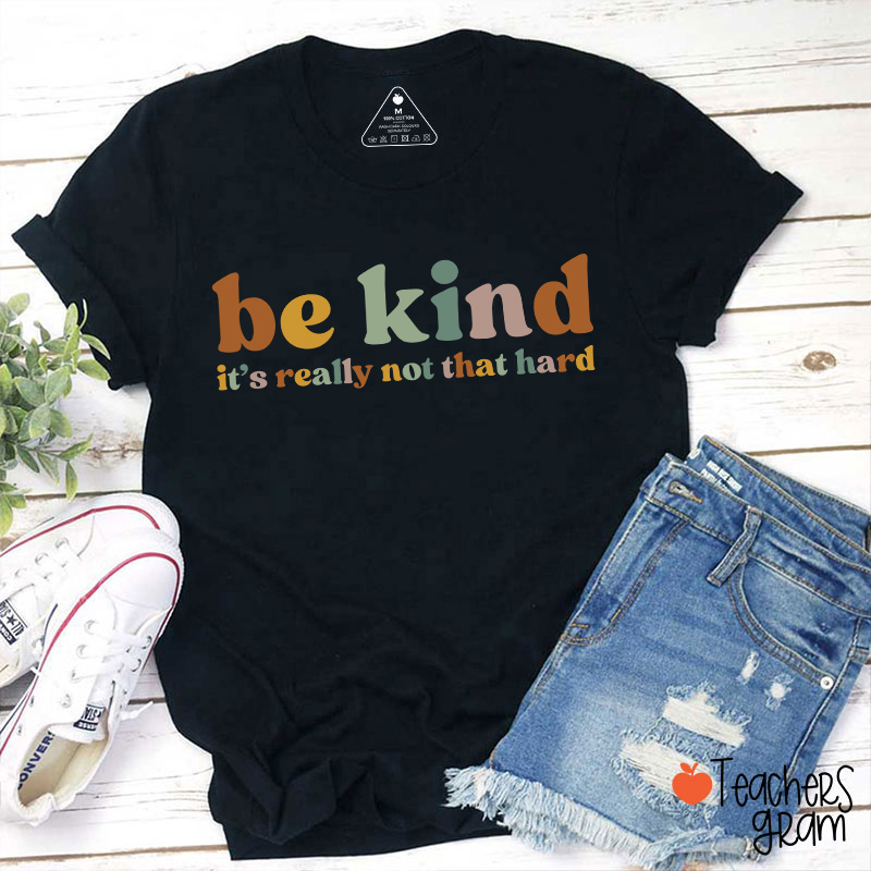Be Kind It's Really Not That Hard Teacher T-Shirt
