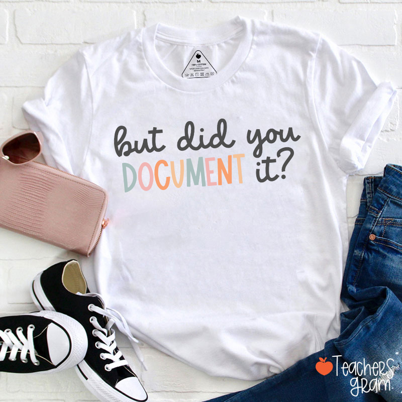 But Did You Document It Teacher T-Shirt