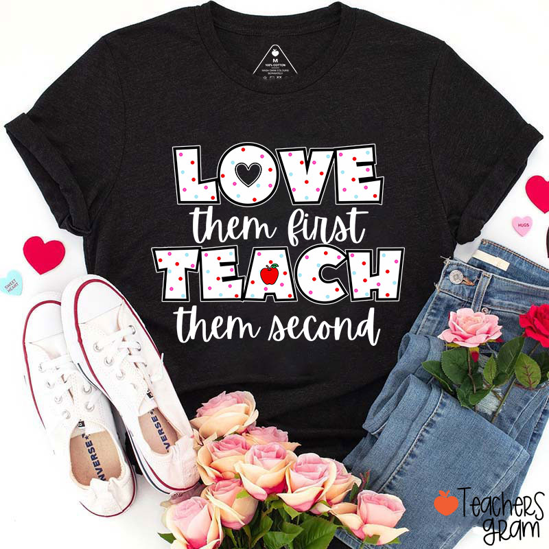 Love Them First Teach Them Second Teacher T-Shirt