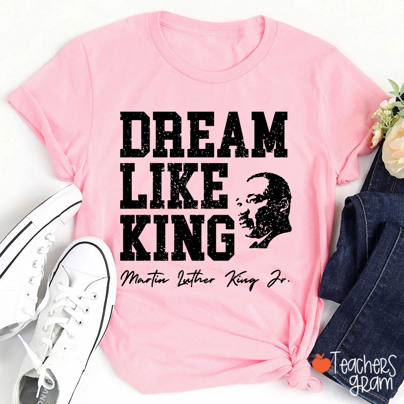 Dream Like King Teacher T-Shirt
