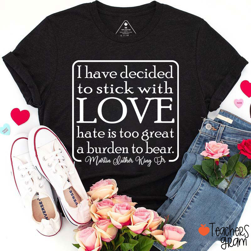 I Have Decided To Stick With Love Teacher T-Shirt