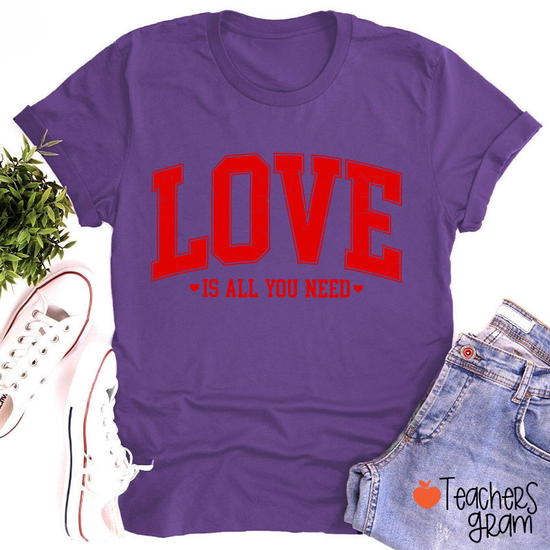 Love Is All You Need Teacher T-Shirt
